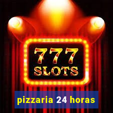 pizzaria 24 horas